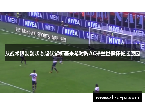 从战术限制到状态起伏解析基米希对阵AC米兰世俱杯低迷原因