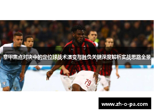 意甲焦点对决中的定位球战术演变与胜负关键深度解析实战思路全景
