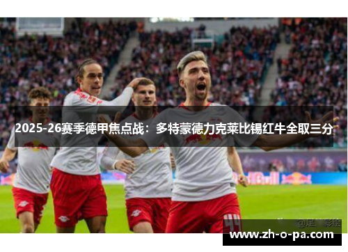 2025-26赛季德甲焦点战：多特蒙德力克莱比锡红牛全取三分