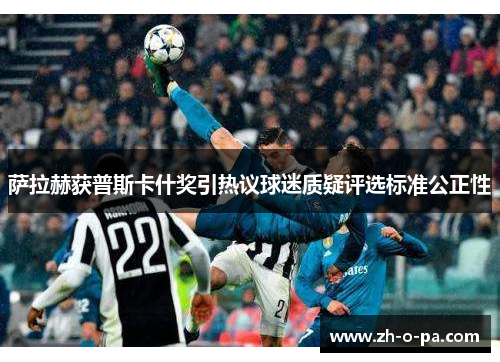 萨拉赫获普斯卡什奖引热议球迷质疑评选标准公正性