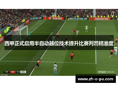 西甲正式启用半自动越位技术提升比赛判罚精准度