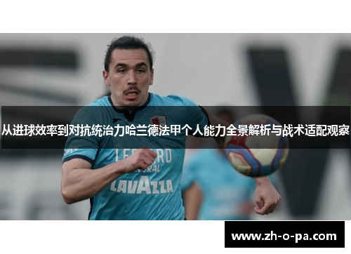 从进球效率到对抗统治力哈兰德法甲个人能力全景解析与战术适配观察 从进球效率到对抗统治力哈兰德法甲个人能力全景解析与战术适配观察